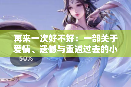 再來一次好不好：一部關(guān)于愛情、遺憾與重返過去的小說。