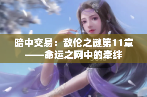 暗中交易：敵倫之謎第11章——命運之網(wǎng)中的牽絆