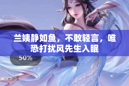 蘭姨靜如魚，不敢輕言，唯恐打擾風(fēng)先生入眠
