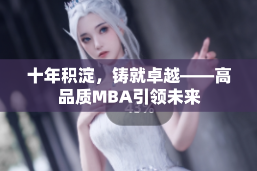 十年積淀，鑄就卓越——高品質(zhì)MBA引領(lǐng)未來