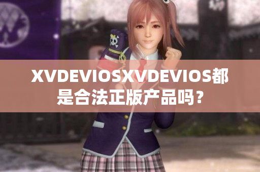XVDEVIOSXVDEVIOS都是合法正版產(chǎn)品嗎？