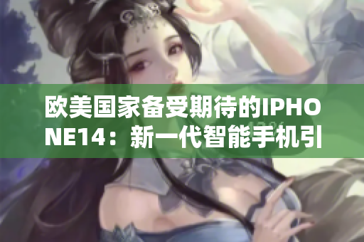 歐美國家備受期待的IPHONE14：新一代智能手機(jī)引領(lǐng)科技潮流