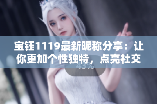 寶鈺1119最新昵稱分享：讓你更加個性獨特，點亮社交圈的閃光標(biāo)簽