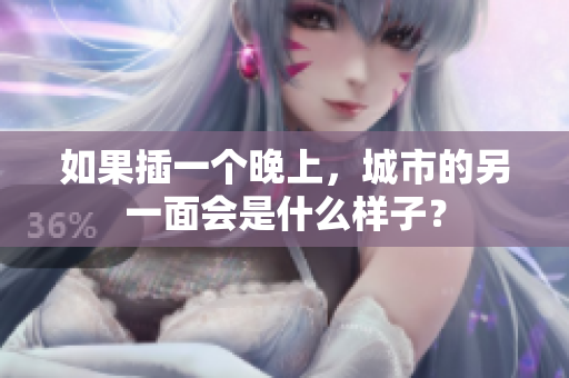 如果插一個(gè)晚上，城市的另一面會(huì)是什么樣子？