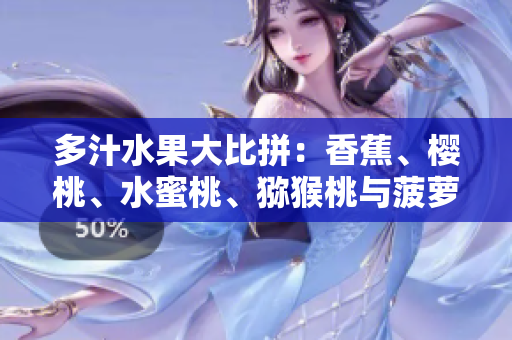 多汁水果大比拼：香蕉、櫻桃、水蜜桃、獼猴桃與菠蘿誰是果中王者？