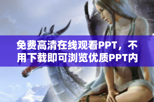 免費(fèi)高清在線觀看PPT，不用下載即可瀏覽優(yōu)質(zhì)PPT內(nèi)容