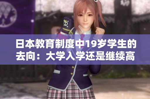 日本教育制度中19歲學(xué)生的去向：大學(xué)入學(xué)還是繼續(xù)高中？