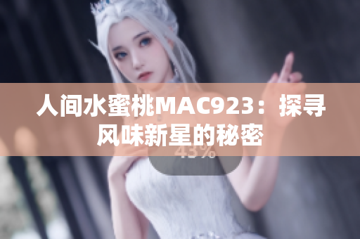 人間水蜜桃MAC923：探尋風(fēng)味新星的秘密