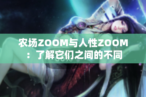 農(nóng)場ZOOM與人性ZOOM：了解它們之間的不同