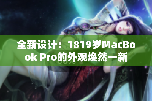 全新設(shè)計(jì)：1819歲MacBook Pro的外觀煥然一新