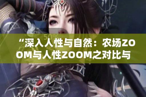 “深入人性與自然：農(nóng)場(chǎng)ZOOM與人性ZOOM之對(duì)比與反思”