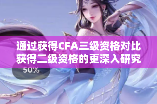 通過獲得CFA三級資格對比獲得二級資格的更深入研究