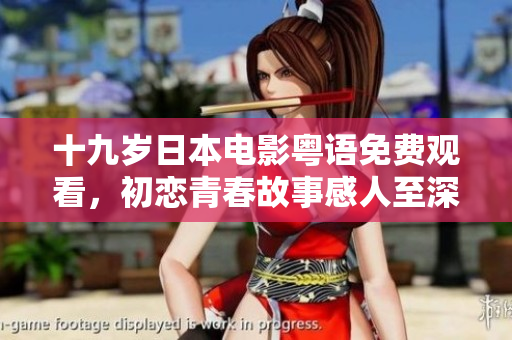 十九歲日本電影粵語(yǔ)免費(fèi)觀看，初戀青春故事感人至深