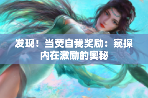 發(fā)現(xiàn)！當(dāng)熒自我獎(jiǎng)勵(lì)：窺探內(nèi)在激勵(lì)的奧秘