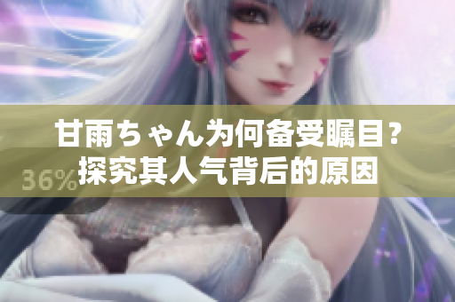 甘雨ちゃん為何備受矚目？探究其人氣背后的原因