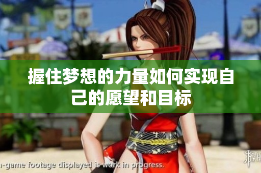 握住夢(mèng)想的力量如何實(shí)現(xiàn)自己的愿望和目標(biāo)