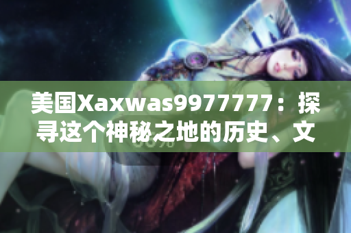 美國Xaxwas9977777：探尋這個神秘之地的歷史、文化與奇跡