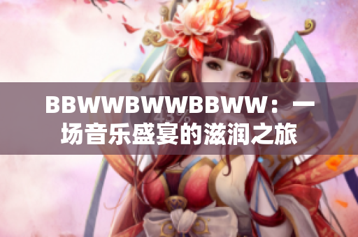 BBWWBWWBBWW：一場音樂盛宴的滋潤之旅