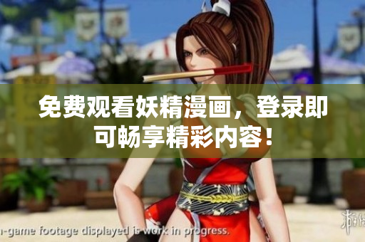 免費(fèi)觀看妖精漫畫，登錄即可暢享精彩內(nèi)容！
