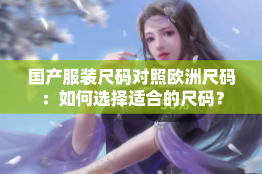 國產服裝尺碼對照歐洲尺碼：如何選擇適合的尺碼？