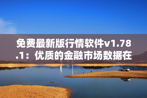 免費(fèi)最新版行情軟件v1.78.1：優(yōu)質(zhì)的金融市場數(shù)據(jù)在線獲取