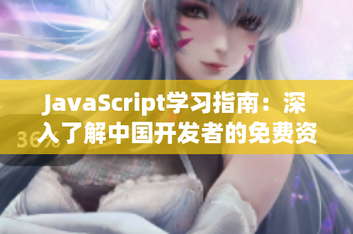 JavaScript學(xué)習(xí)指南：深入了解中國開發(fā)者的免費資源
