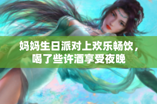 媽媽生日派對上歡樂暢飲，喝了些許酒享受夜晚