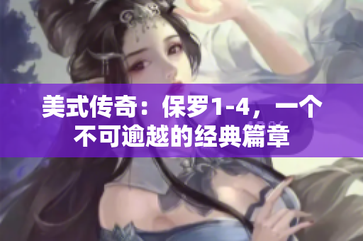 美式傳奇：保羅1-4，一個(gè)不可逾越的經(jīng)典篇章