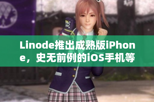 Linode推出成熟版iPhone，史無前例的iOS手機(jī)等待你來體驗(yàn)