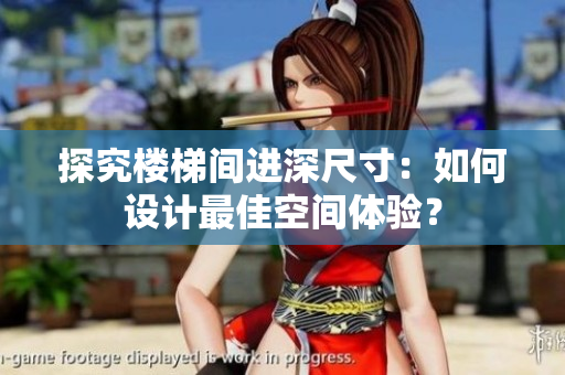 探究樓梯間進(jìn)深尺寸：如何設(shè)計(jì)最佳空間體驗(yàn)？