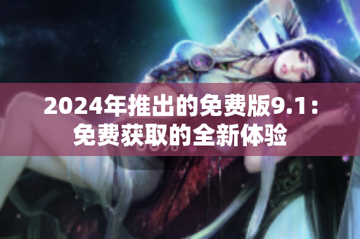 2024年推出的免費版9.1：免費獲取的全新體驗