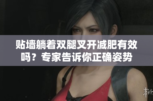 貼墻躺著雙腿叉開減肥有效嗎？專家告訴你正確姿勢