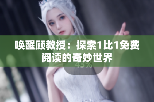 喚醒顧教授：探索1比1免費(fèi)閱讀的奇妙世界