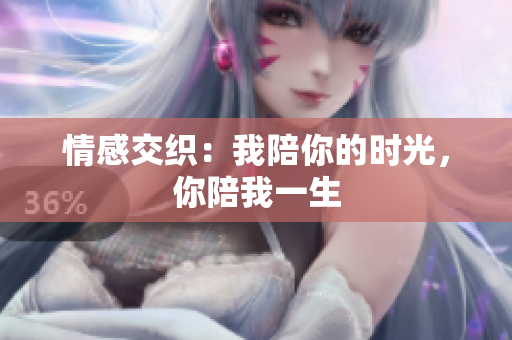 情感交織：我陪你的時光，你陪我一生