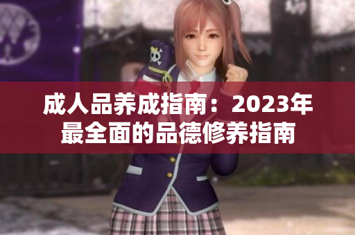 成人品養(yǎng)成指南：2023年最全面的品德修養(yǎng)指南