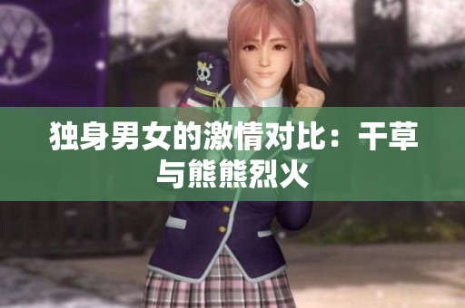 獨(dú)身男女的激情對比：干草與熊熊烈火