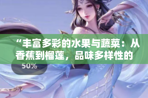 “豐富多彩的水果與蔬菜：從香蕉到榴蓮，品味多樣性的健康選擇”