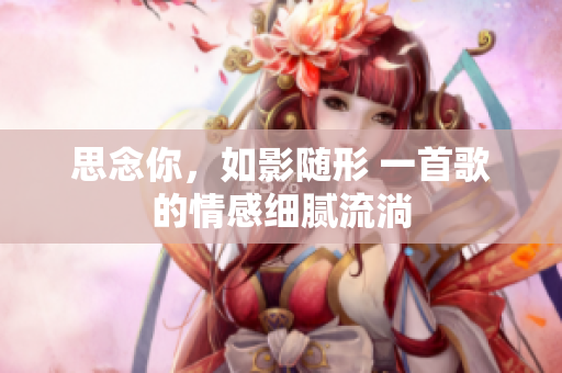 思念你，如影隨形 一首歌的情感細膩流淌
