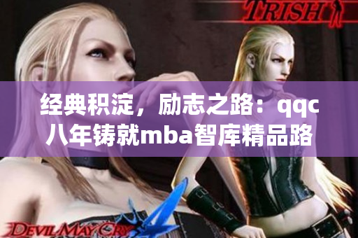 經(jīng)典積淀，勵(lì)志之路：qqc八年鑄就mba智庫(kù)精品路徑