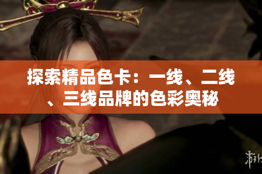 探索精品色卡：一線、二線、三線品牌的色彩奧秘