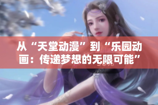 從“天堂動漫”到“樂園動畫：傳遞夢想的無限可能”