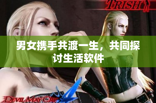 男女?dāng)y手共渡一生，共同探討生活軟件