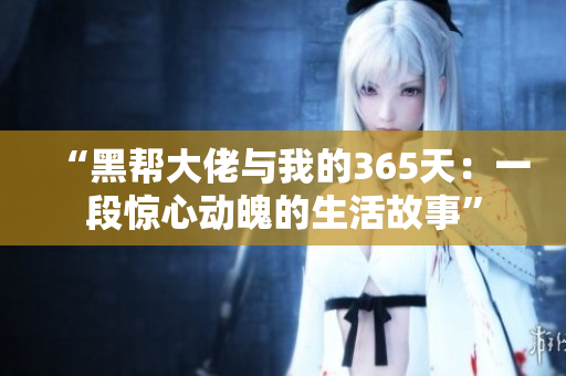 “黑幫大佬與我的365天：一段驚心動(dòng)魄的生活故事”