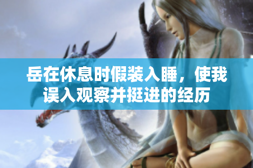 岳在休息時(shí)假裝入睡，使我誤入觀察并挺進(jìn)的經(jīng)歷