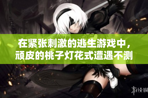 在緊張刺激的逃生游戲中，頑皮的桃子燈花式遭遇不測(cè)……