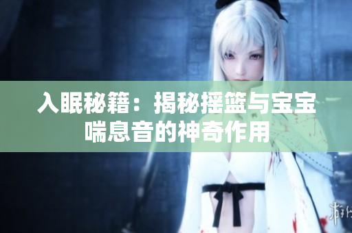 入眠秘籍：揭秘搖籃與寶寶喘息音的神奇作用