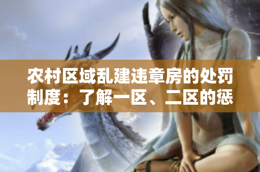 農(nóng)村區(qū)域亂建違章房的處罰制度：了解一區(qū)、二區(qū)的懲罰方式