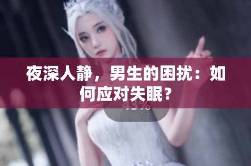夜深人靜，男生的困擾：如何應(yīng)對(duì)失眠？
