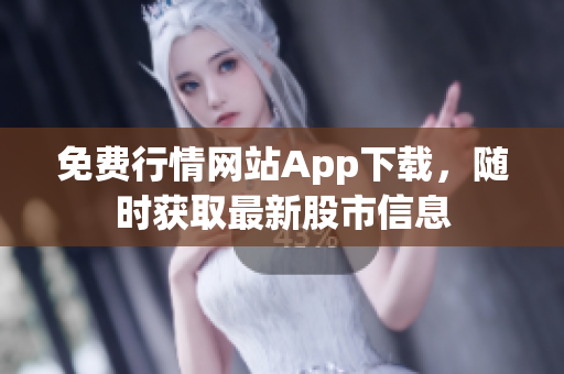 免費(fèi)行情網(wǎng)站App下載，隨時(shí)獲取最新股市信息