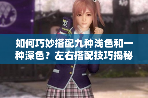 如何巧妙搭配九種淺色和一種深色？左右搭配技巧揭秘！